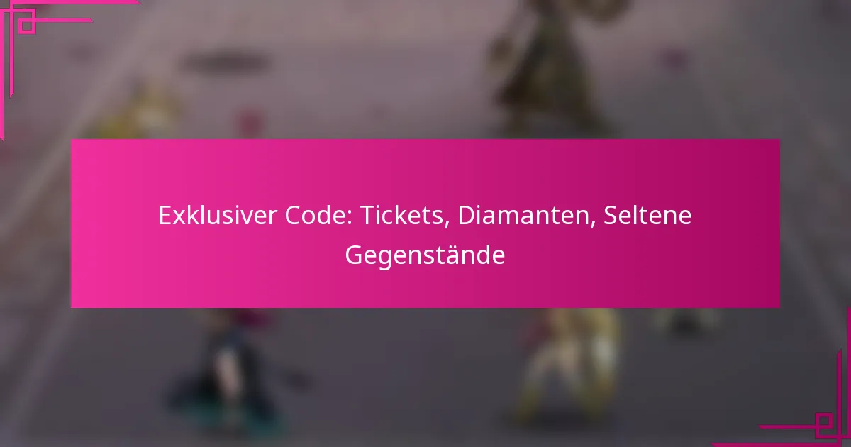 Exklusiver Code: Tickets, Diamanten, Seltene Gegenstände