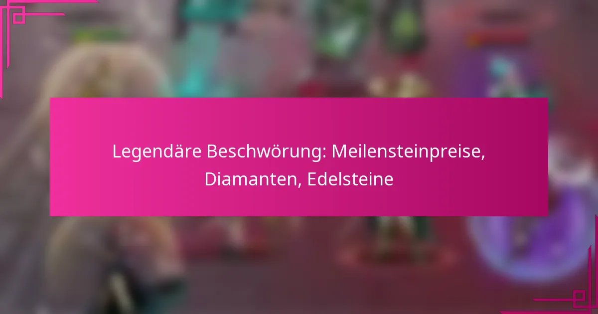 Legendäre Beschwörung: Meilensteinpreise, Diamanten, Edelsteine