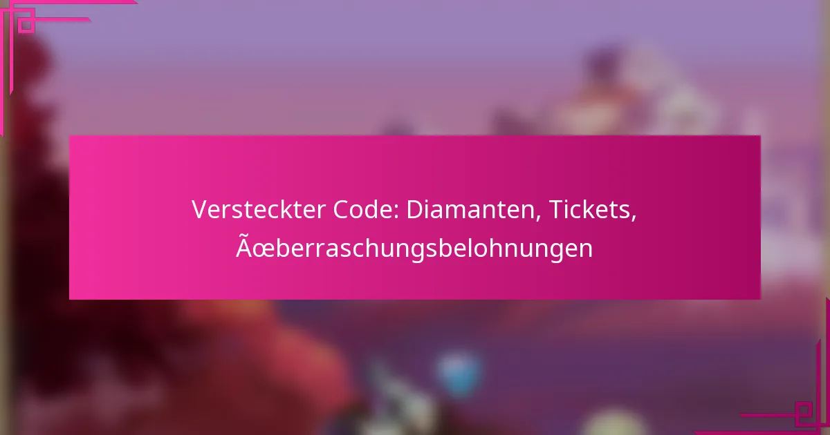 Versteckter Code: Diamanten, Tickets, Überraschungsbelohnungen
