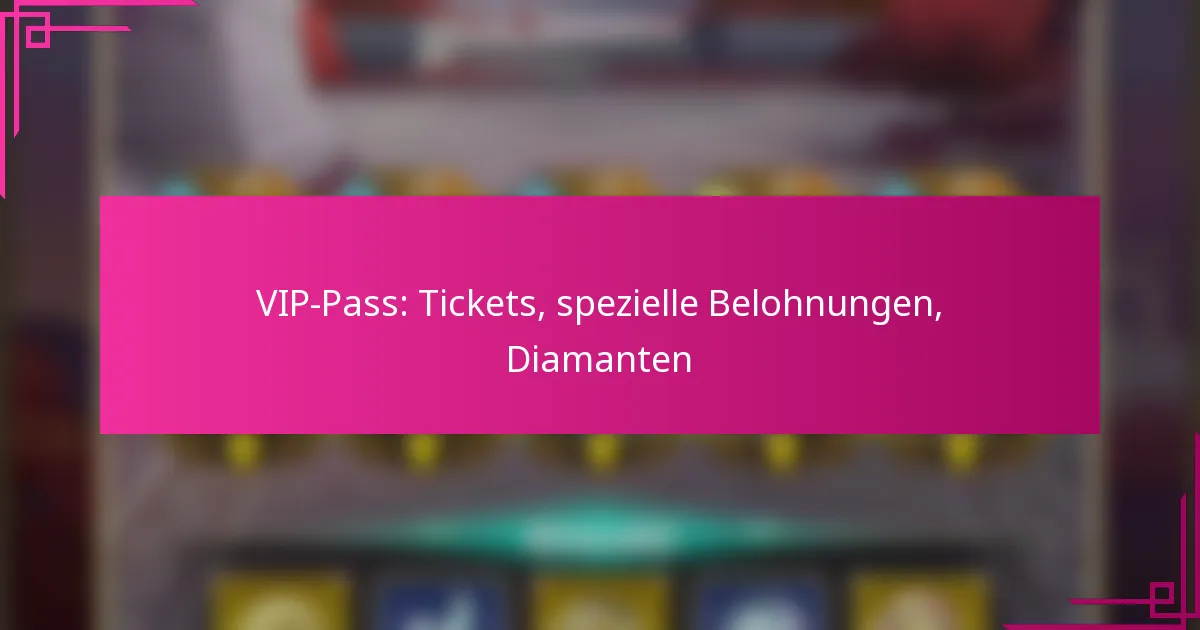 VIP-Pass: Tickets, spezielle Belohnungen, Diamanten