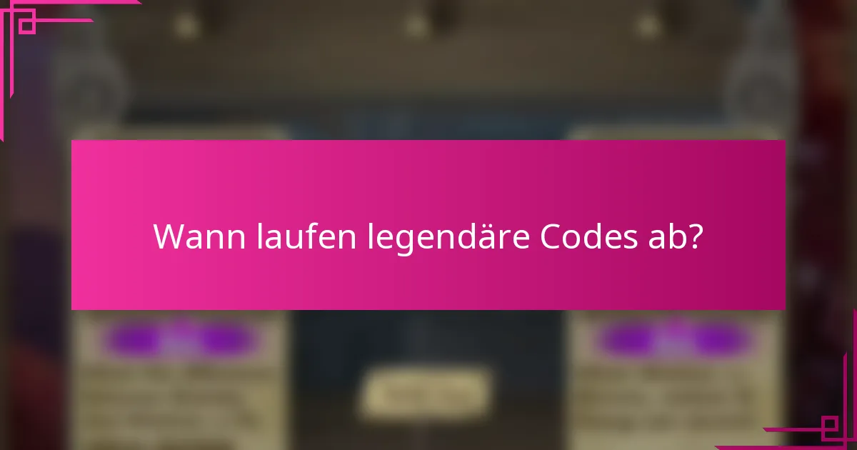 Wann laufen legendäre Codes ab?