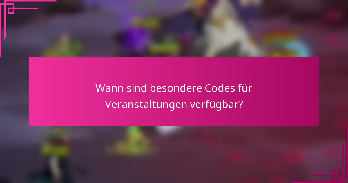 Wann sind besondere Codes für Veranstaltungen verfügbar?