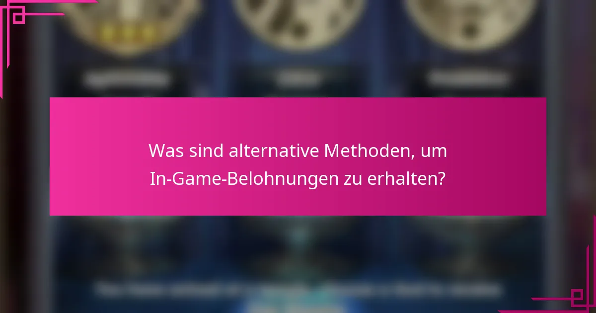 Was sind alternative Methoden, um In-Game-Belohnungen zu erhalten?