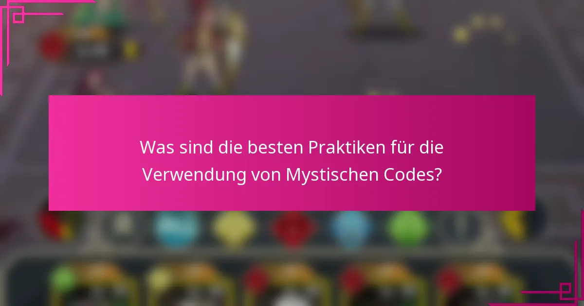 Was sind die besten Praktiken für die Verwendung von Mystischen Codes?