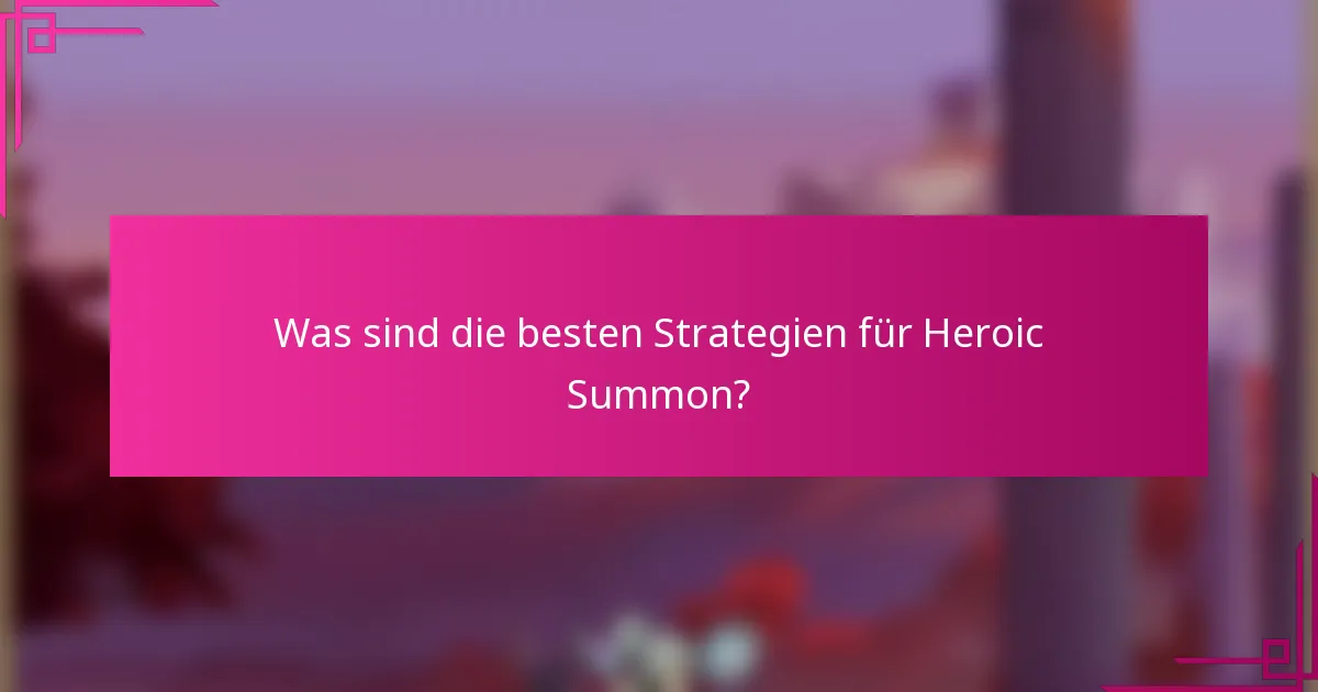 Was sind die besten Strategien für Heroic Summon?