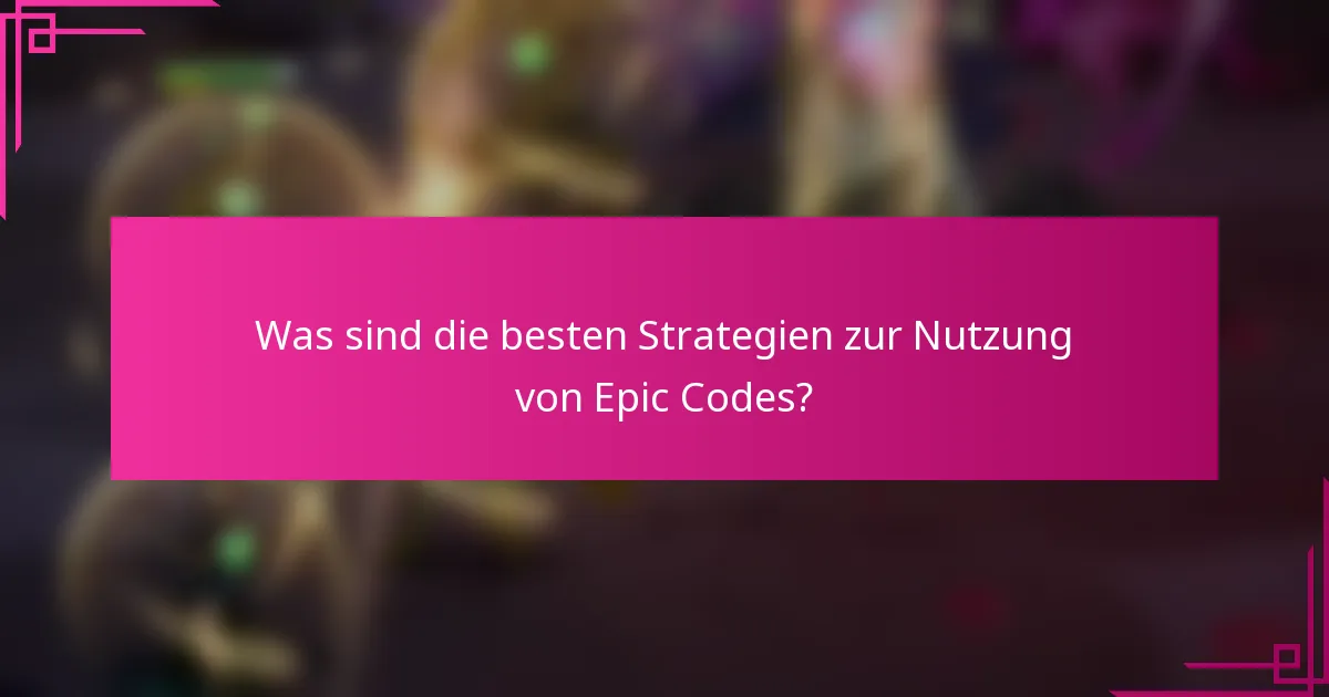 Was sind die besten Strategien zur Nutzung von Epic Codes?