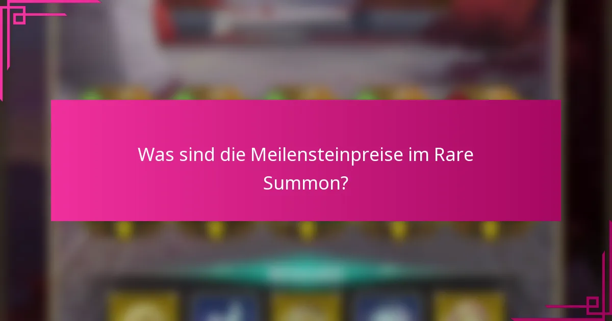 Was sind die Meilensteinpreise im Rare Summon?