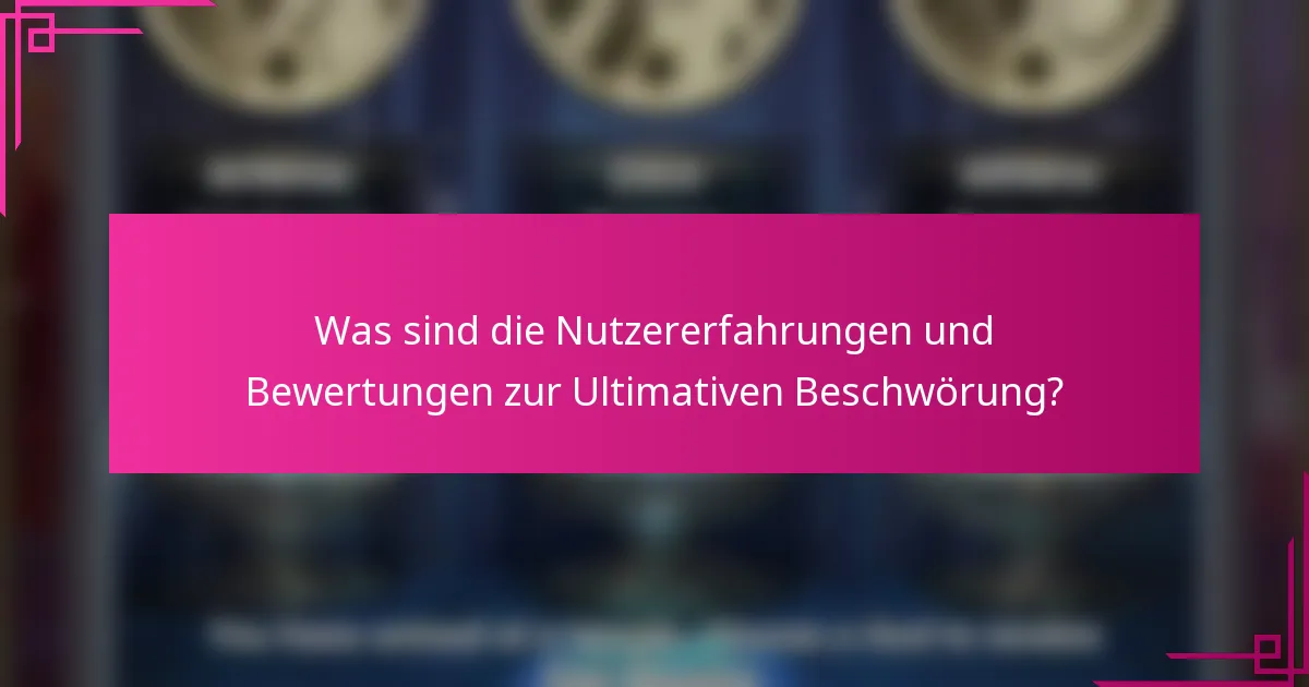 Was sind die Nutzererfahrungen und Bewertungen zur Ultimativen Beschwörung?