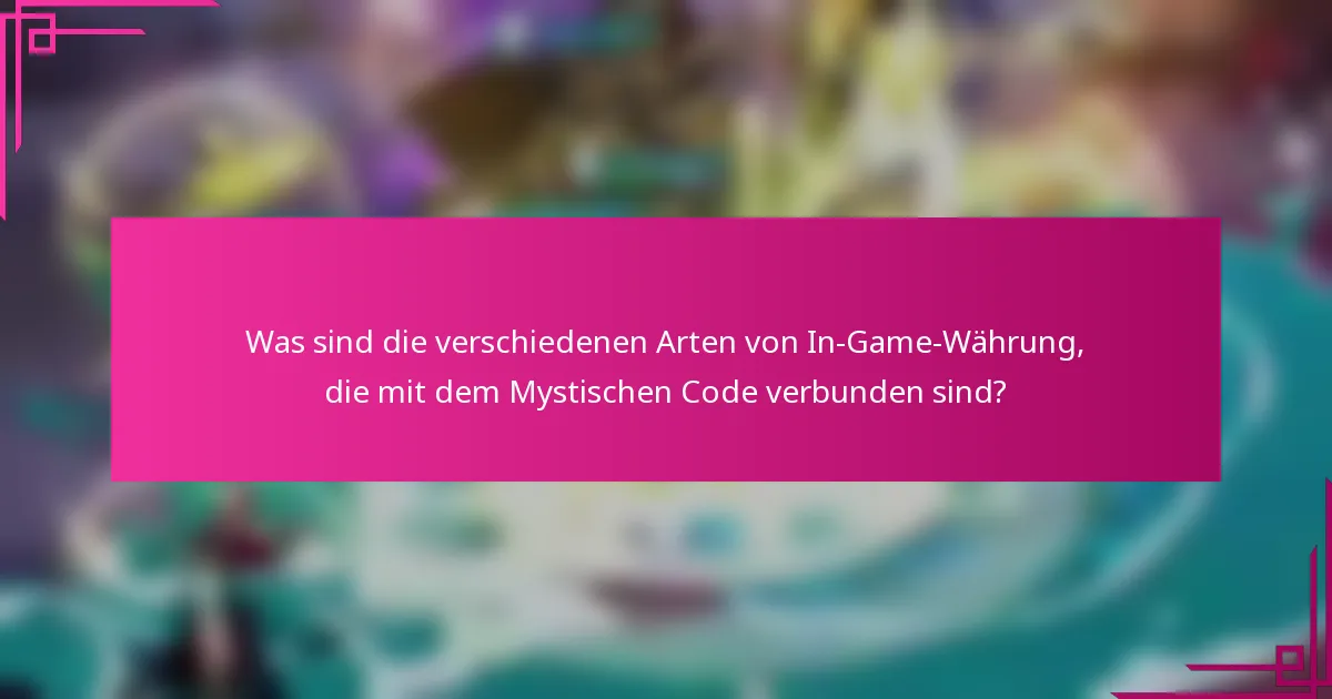 Was sind die verschiedenen Arten von In-Game-Währung, die mit dem Mystischen Code verbunden sind?