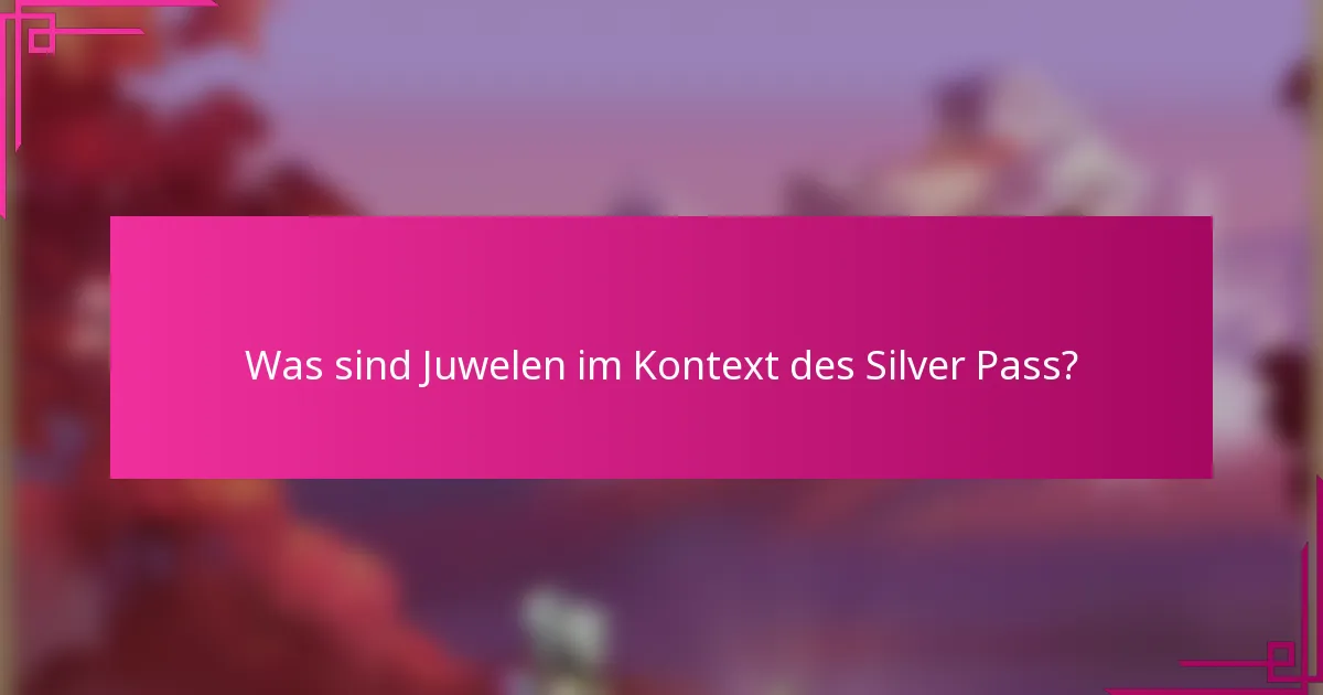 Was sind Juwelen im Kontext des Silver Pass?