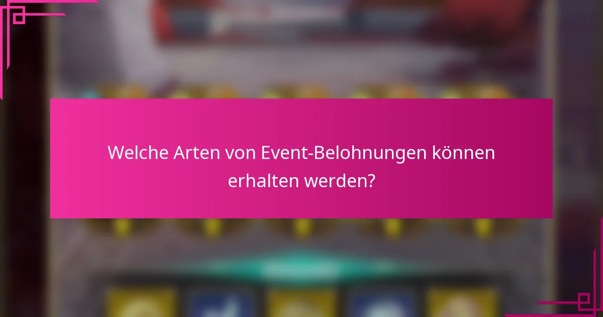 Welche Arten von Event-Belohnungen können erhalten werden?