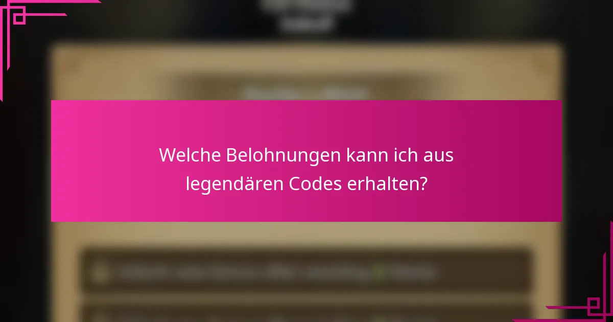 Welche Belohnungen kann ich aus legendären Codes erhalten?