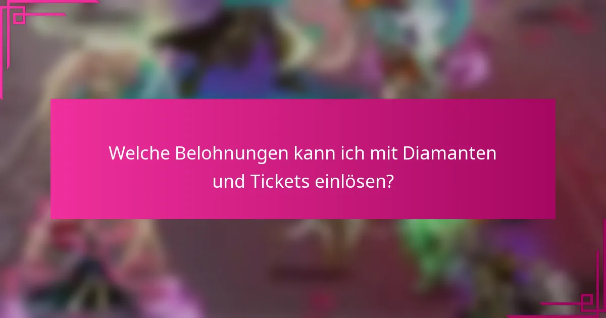 Welche Belohnungen kann ich mit Diamanten und Tickets einlösen?