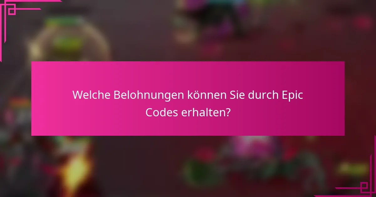 Welche Belohnungen können Sie durch Epic Codes erhalten?
