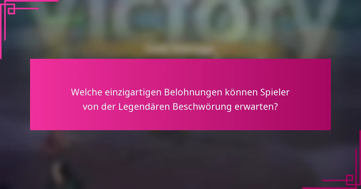 Welche einzigartigen Belohnungen können Spieler von der Legendären Beschwörung erwarten?