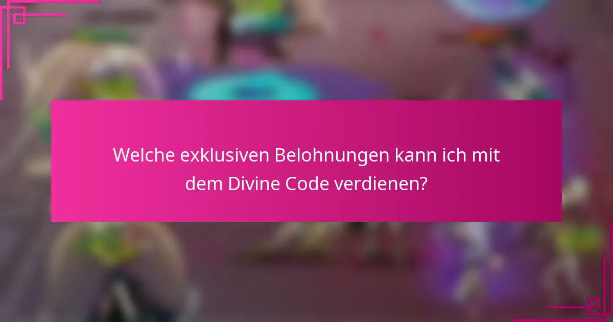 Welche exklusiven Belohnungen kann ich mit dem Divine Code verdienen?