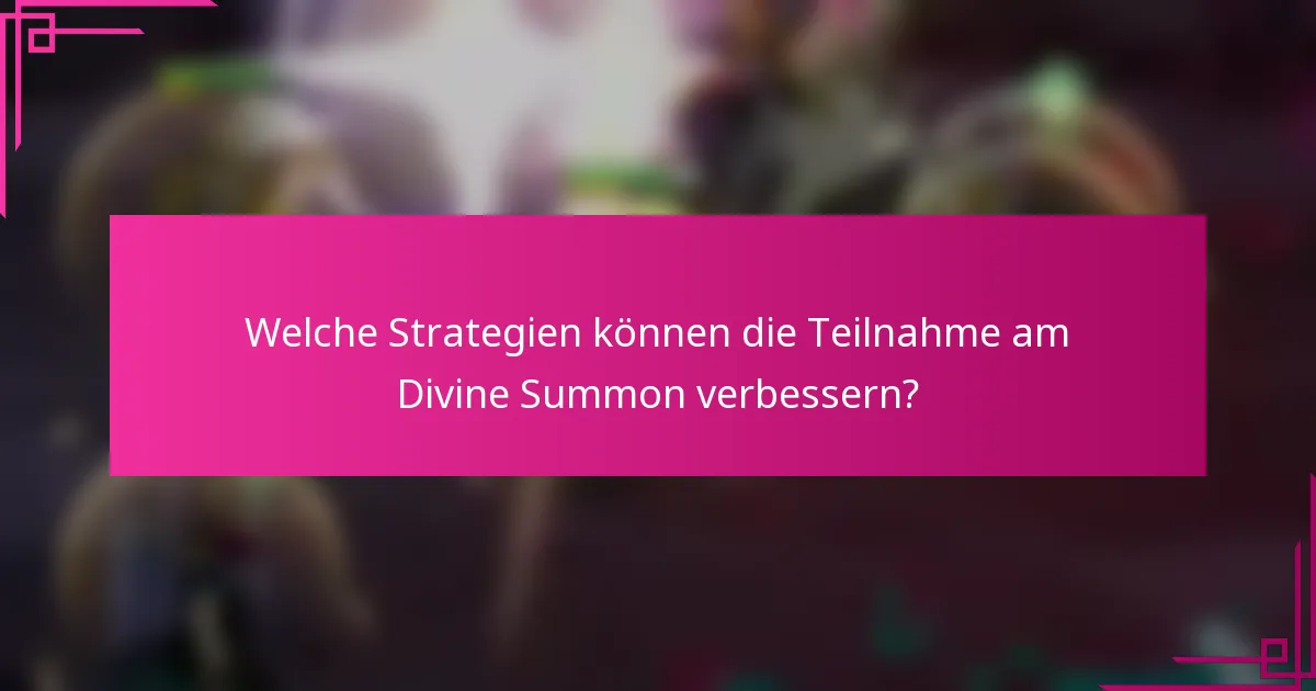 Welche Strategien können die Teilnahme am Divine Summon verbessern?
