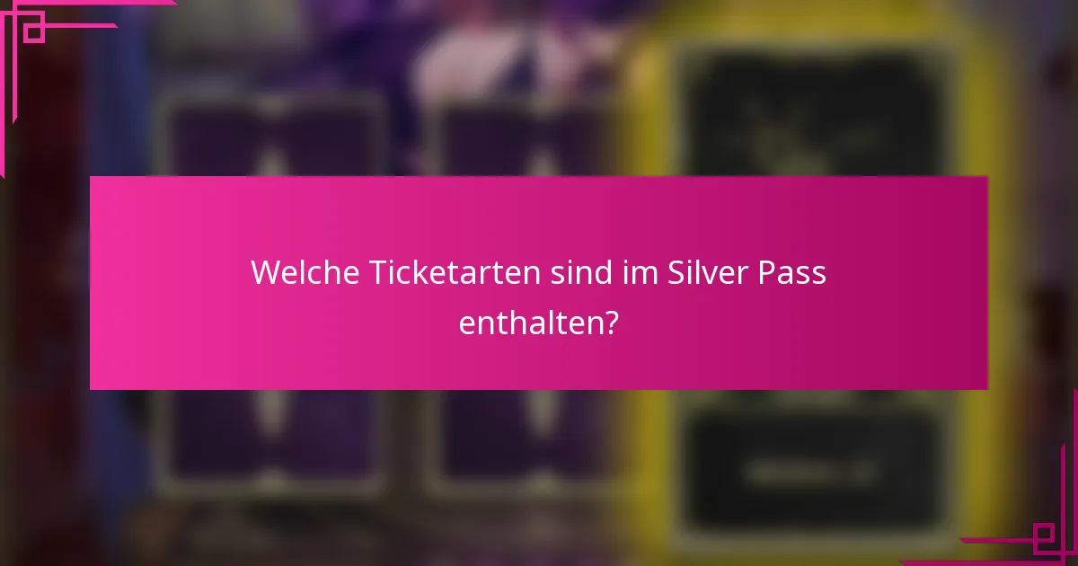 Welche Ticketarten sind im Silver Pass enthalten?