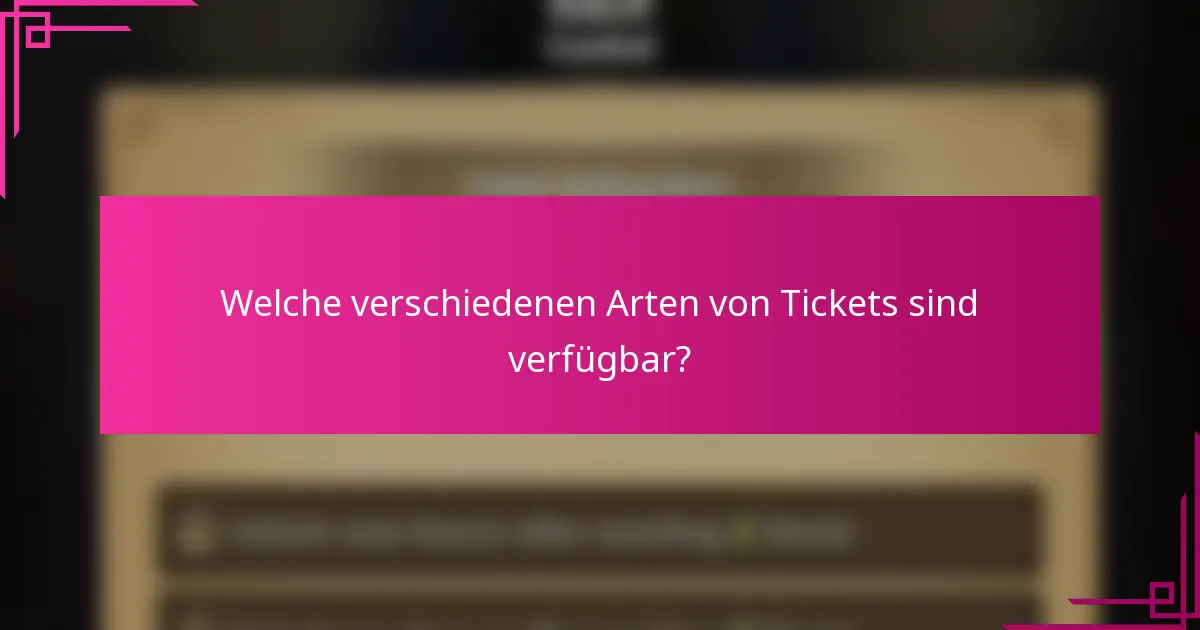 Welche verschiedenen Arten von Tickets sind verfügbar?