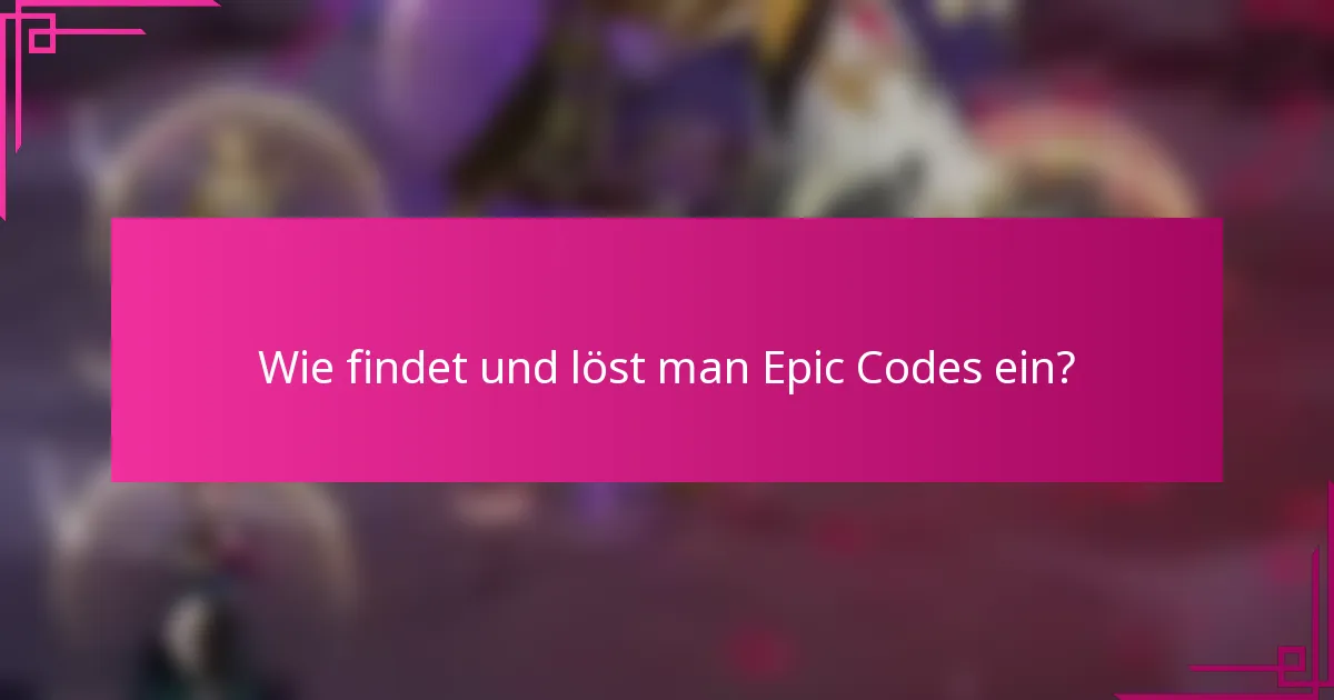 Wie findet und löst man Epic Codes ein?