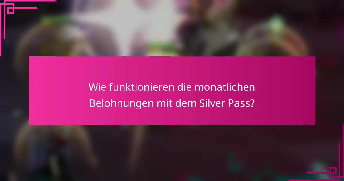 Wie funktionieren die monatlichen Belohnungen mit dem Silver Pass?