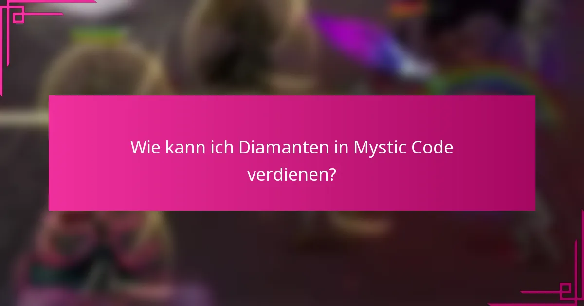 Wie kann ich Diamanten in Mystic Code verdienen?