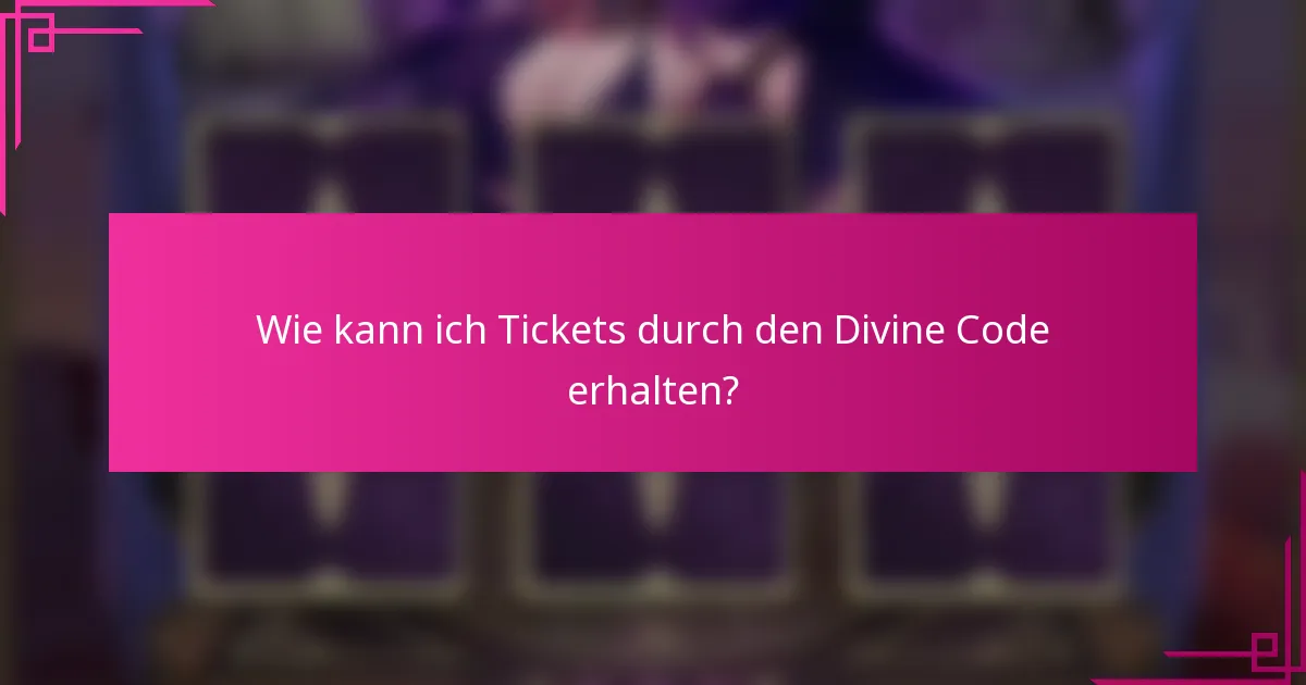 Wie kann ich Tickets durch den Divine Code erhalten?