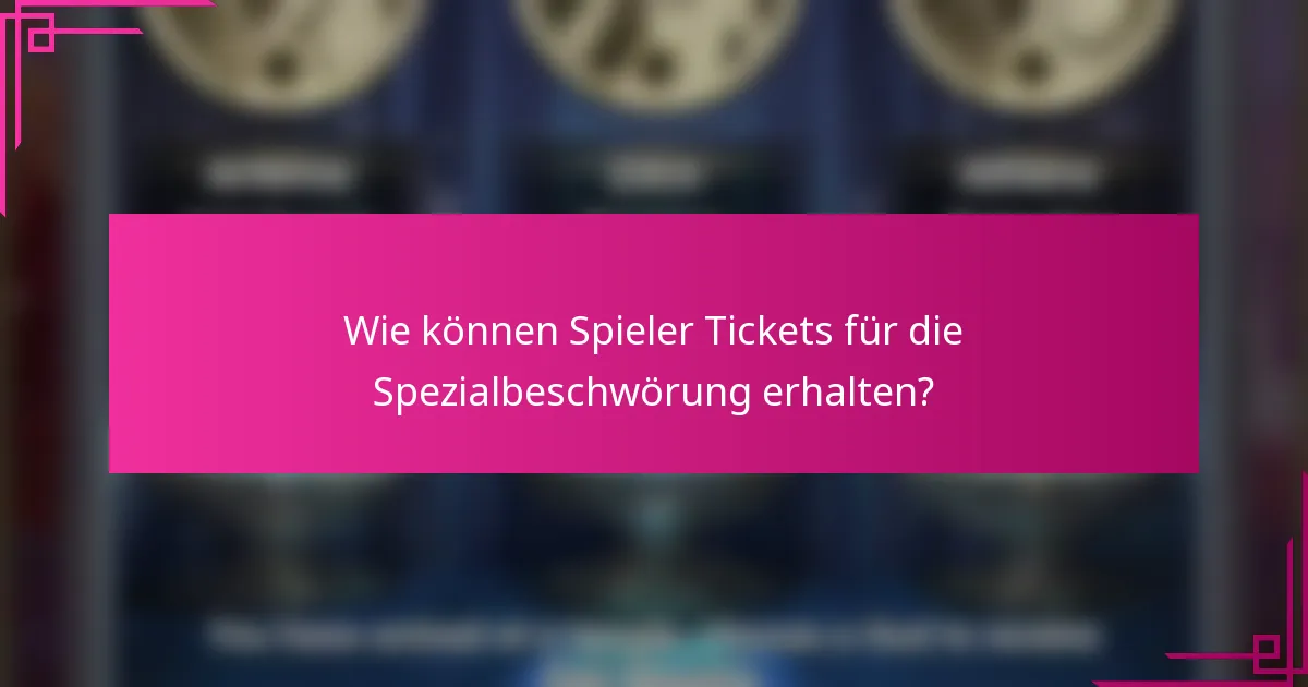 Wie können Spieler Tickets für die Spezialbeschwörung erhalten?