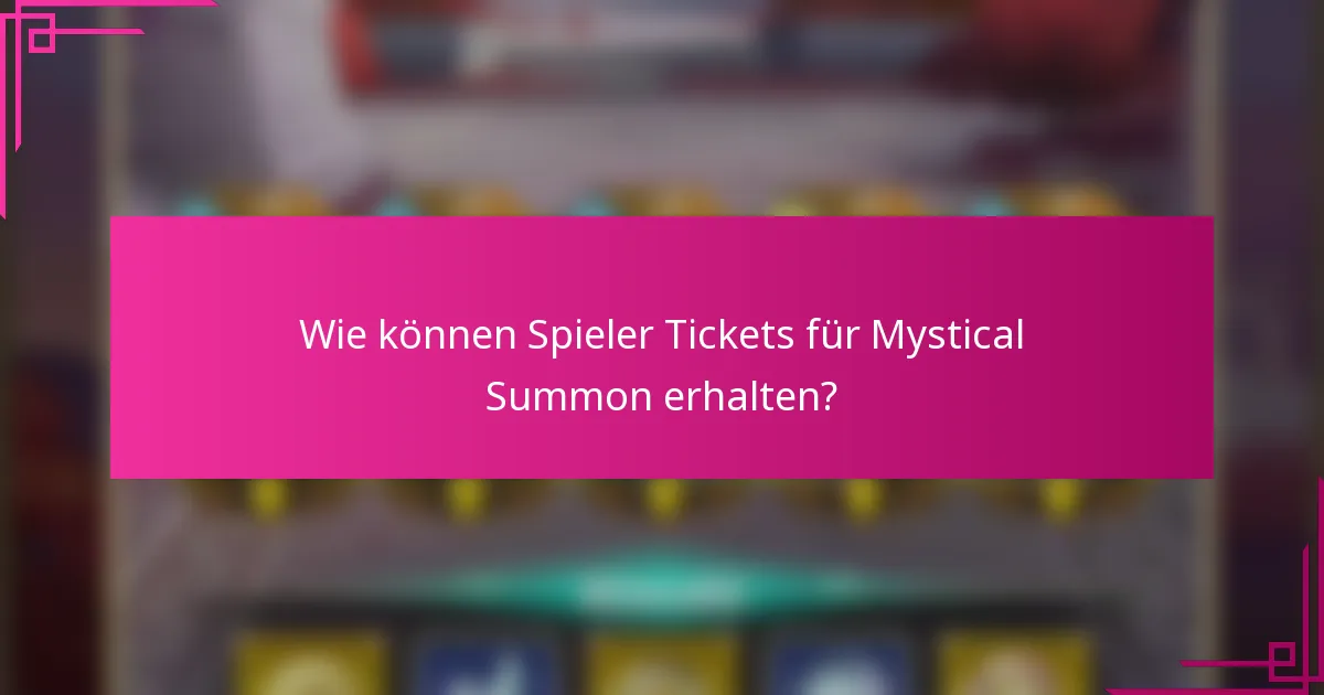 Wie können Spieler Tickets für Mystical Summon erhalten?