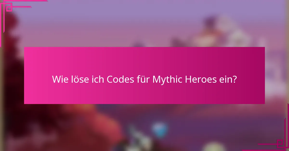 Wie löse ich Codes für Mythic Heroes ein?