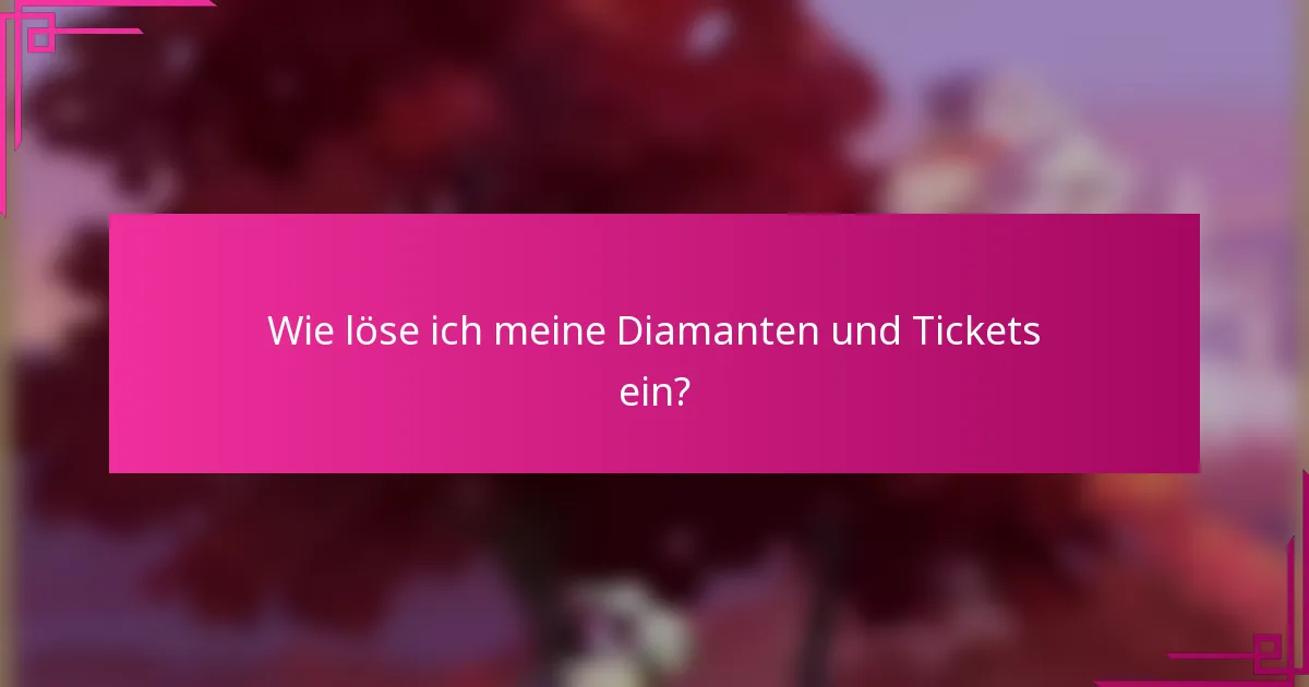 Wie löse ich meine Diamanten und Tickets ein?