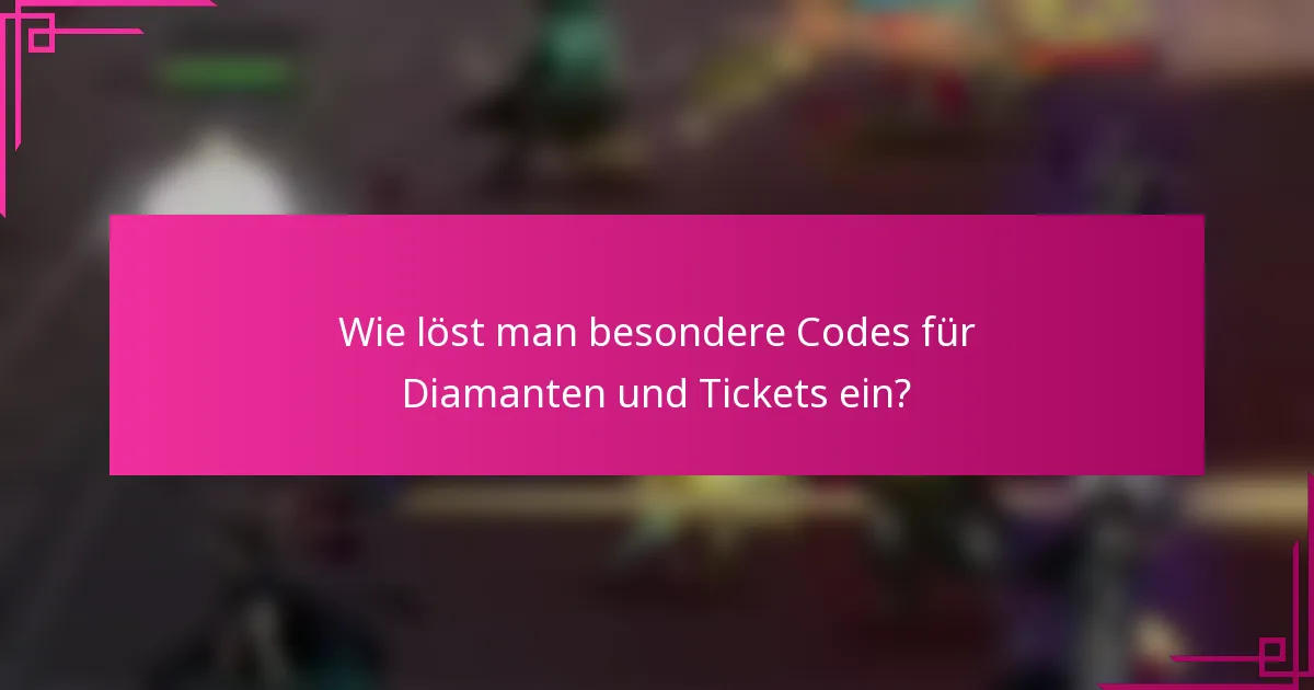 Wie löst man besondere Codes für Diamanten und Tickets ein?