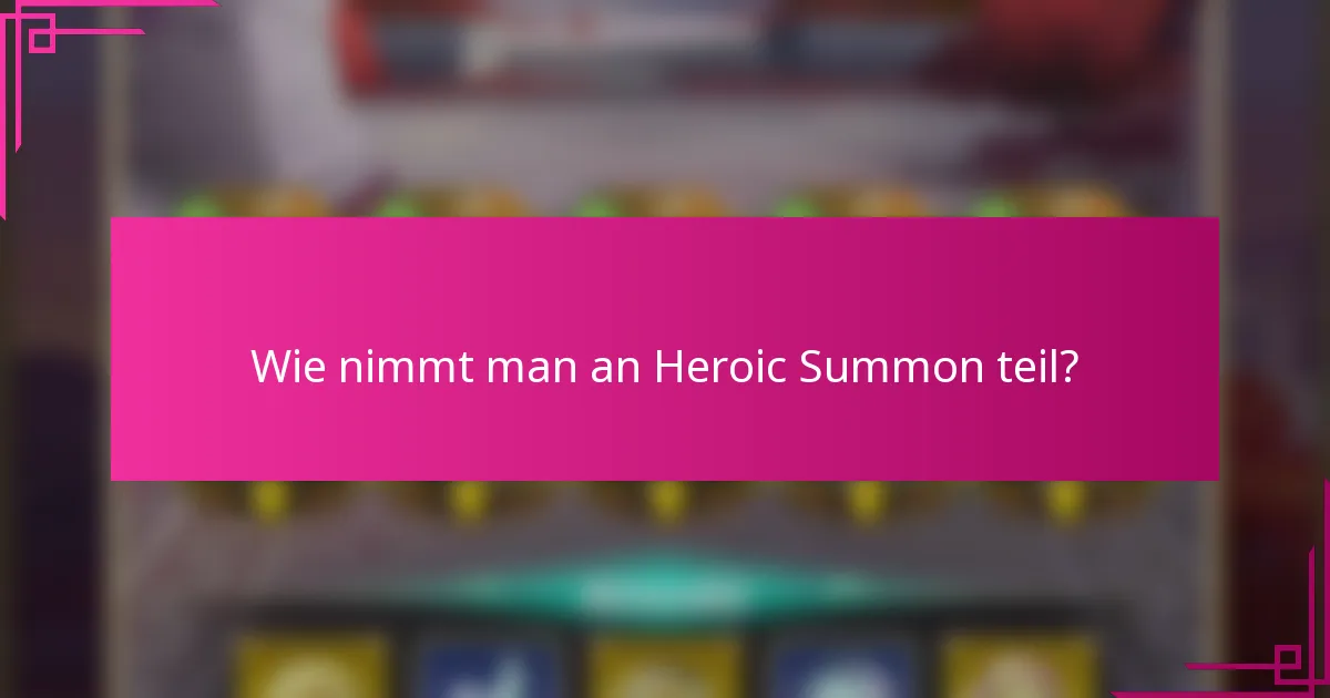 Wie nimmt man an Heroic Summon teil?