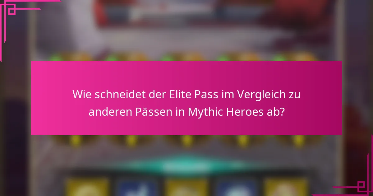 Wie schneidet der Elite Pass im Vergleich zu anderen Pässen in Mythic Heroes ab?