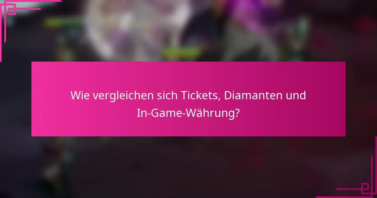 Wie vergleichen sich Tickets, Diamanten und In-Game-Währung?