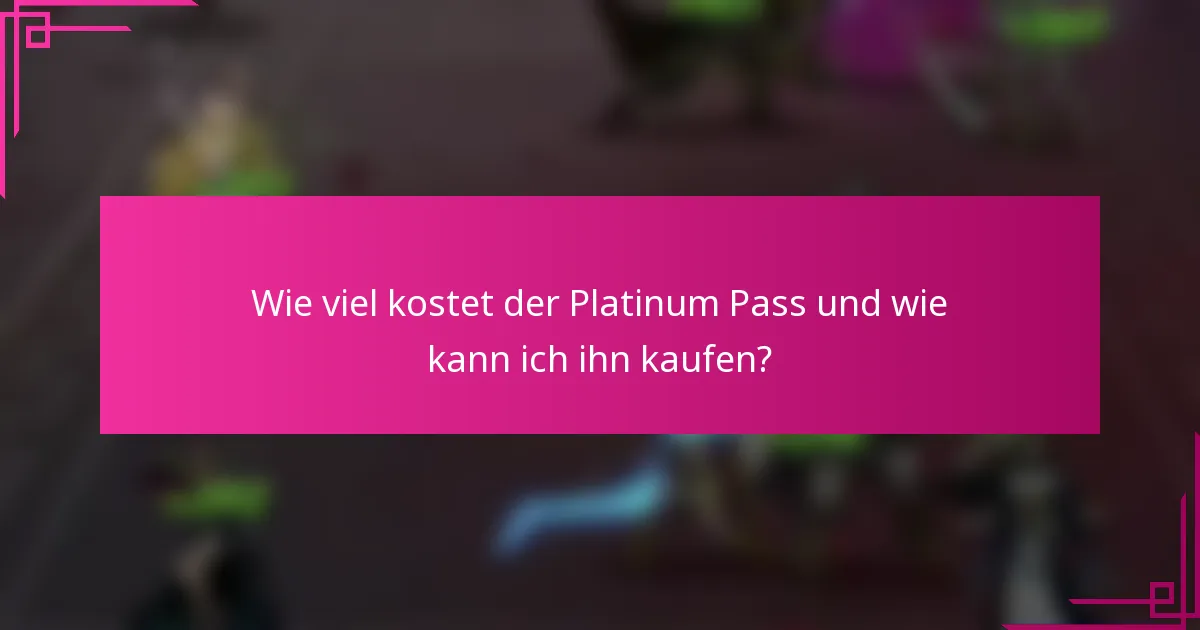Wie viel kostet der Platinum Pass und wie kann ich ihn kaufen?