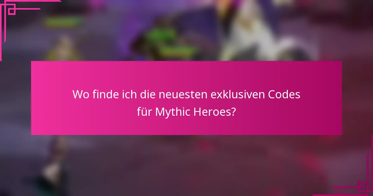Wo finde ich die neuesten exklusiven Codes für Mythic Heroes?