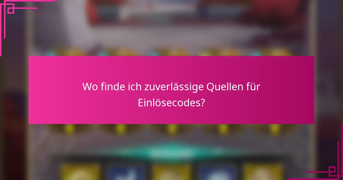 Wo finde ich zuverlässige Quellen für Einlösecodes?